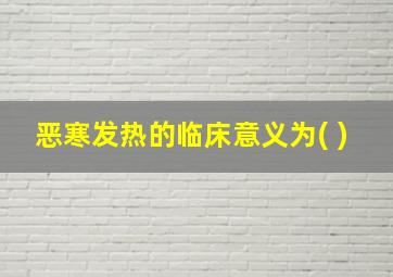 恶寒发热的临床意义为( )